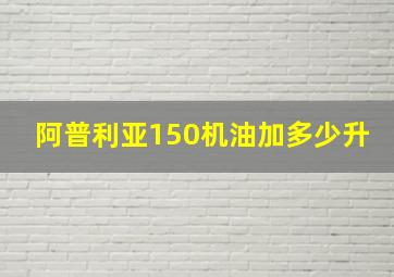 阿普利亚150机油加多少升