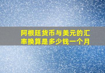 阿根廷货币与美元的汇率换算是多少钱一个月