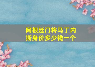 阿根廷门将马丁内斯身价多少钱一个