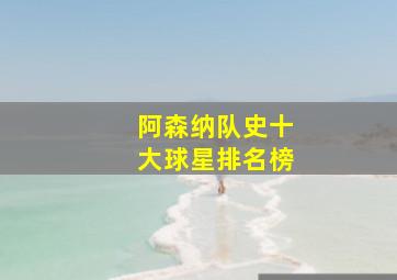 阿森纳队史十大球星排名榜