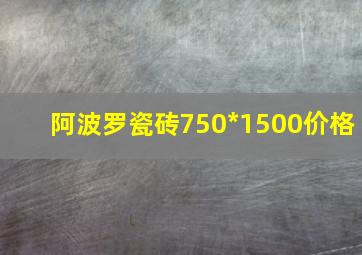 阿波罗瓷砖750*1500价格