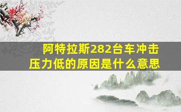 阿特拉斯282台车冲击压力低的原因是什么意思