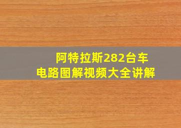 阿特拉斯282台车电路图解视频大全讲解