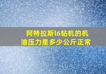 阿特拉斯l6钻机的机油压力是多少公斤正常