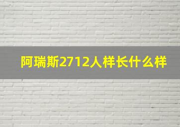 阿瑞斯2712人样长什么样