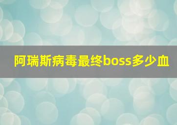 阿瑞斯病毒最终boss多少血