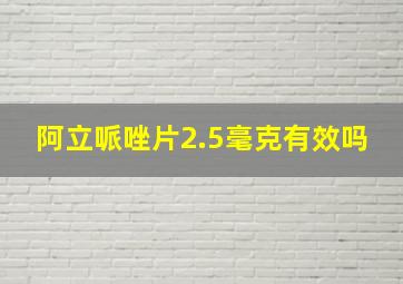 阿立哌唑片2.5毫克有效吗