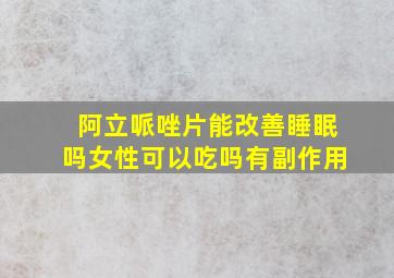 阿立哌唑片能改善睡眠吗女性可以吃吗有副作用