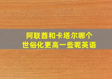 阿联酋和卡塔尔哪个世俗化更高一些呢英语