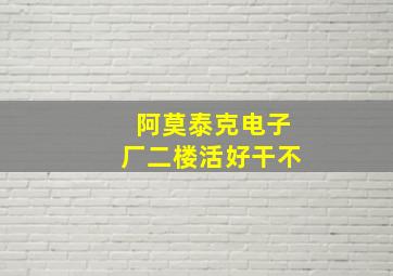 阿莫泰克电子厂二楼活好干不