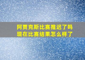 阿贾克斯比赛推迟了吗现在比赛结果怎么样了