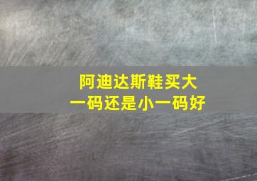 阿迪达斯鞋买大一码还是小一码好