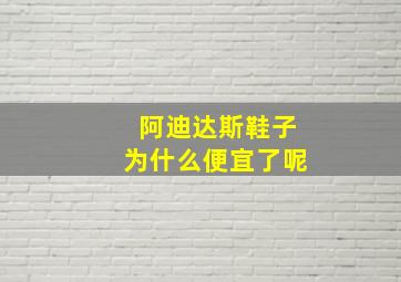 阿迪达斯鞋子为什么便宜了呢