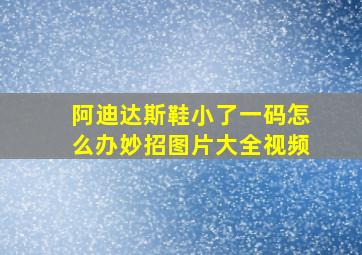 阿迪达斯鞋小了一码怎么办妙招图片大全视频