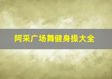 阿采广场舞健身操大全