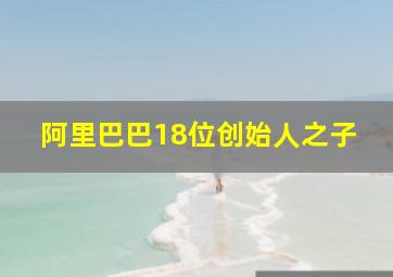 阿里巴巴18位创始人之子