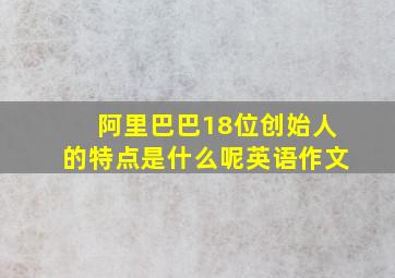 阿里巴巴18位创始人的特点是什么呢英语作文