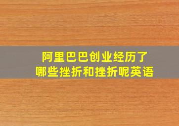 阿里巴巴创业经历了哪些挫折和挫折呢英语