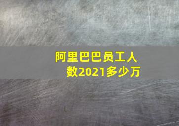 阿里巴巴员工人数2021多少万