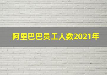 阿里巴巴员工人数2021年