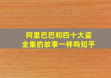 阿里巴巴和四十大盗全集的故事一样吗知乎