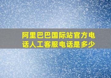 阿里巴巴国际站官方电话人工客服电话是多少