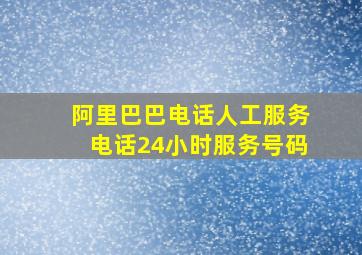 阿里巴巴电话人工服务电话24小时服务号码