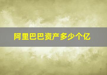 阿里巴巴资产多少个亿