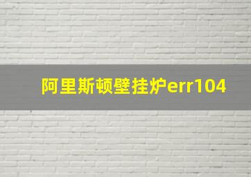 阿里斯顿壁挂炉err104