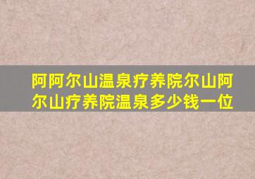 阿阿尔山温泉疗养院尔山阿尔山疗养院温泉多少钱一位