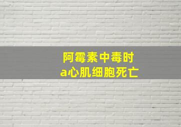 阿霉素中毒时a心肌细胞死亡