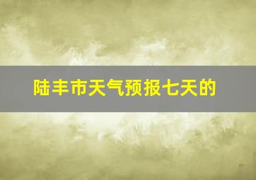 陆丰市天气预报七天的