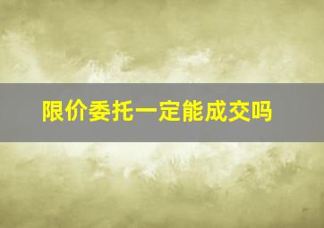 限价委托一定能成交吗