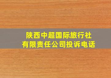 陕西中超国际旅行社有限责任公司投诉电话