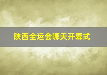 陕西全运会哪天开幕式