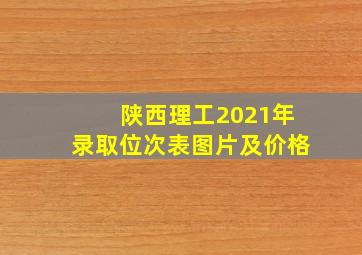 陕西理工2021年录取位次表图片及价格