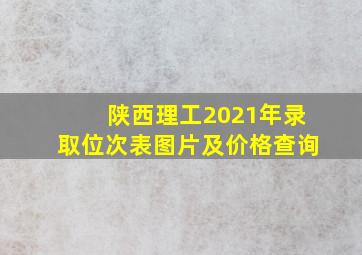 陕西理工2021年录取位次表图片及价格查询