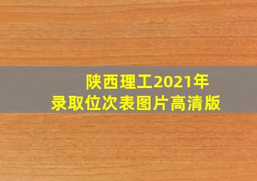 陕西理工2021年录取位次表图片高清版