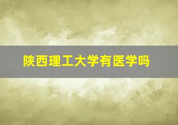 陕西理工大学有医学吗