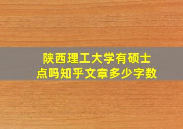 陕西理工大学有硕士点吗知乎文章多少字数