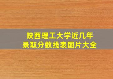 陕西理工大学近几年录取分数线表图片大全