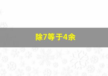 除7等于4余