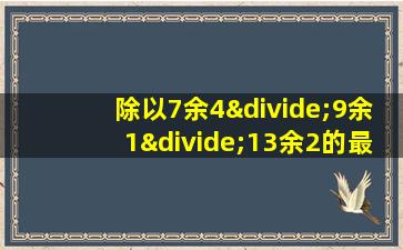 除以7余4÷9余1÷13余2的最小自然数是多少