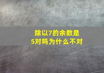 除以7的余数是5对吗为什么不对