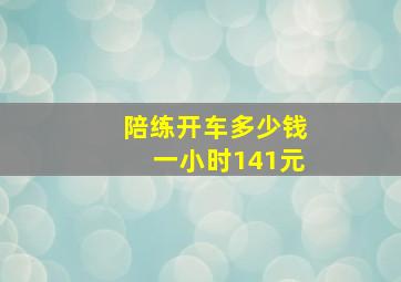 陪练开车多少钱一小时141元