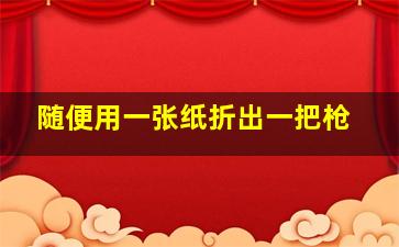 随便用一张纸折出一把枪