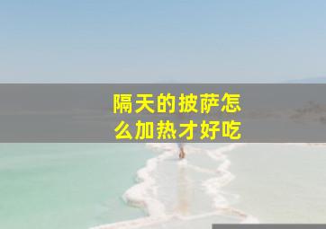 隔天的披萨怎么加热才好吃