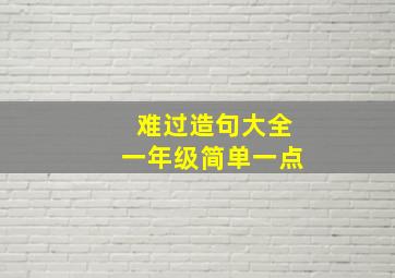 难过造句大全一年级简单一点