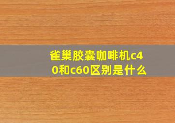 雀巢胶囊咖啡机c40和c60区别是什么