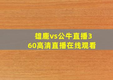 雄鹿vs公牛直播360高清直播在线观看